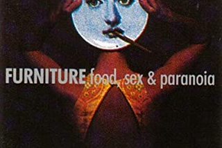 Food, Sex and Paranoia by Furniture