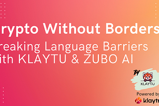 Crypto Without Borders: Breaking Language Barriers with KLAYTU & ZUBO AI