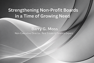 Strengthening Non-Profit Boards in a Time of Growing Need — Barry G. Moss