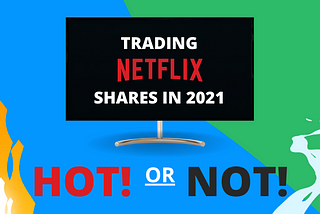 Hot or Not? Trading Netflix’s Shares in 2021
