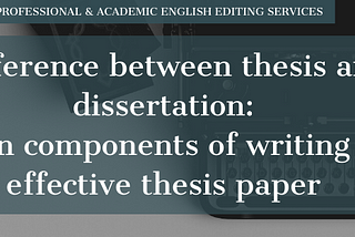 Difference between thesis and dissertation: Main components of writing an effective thesis paper
