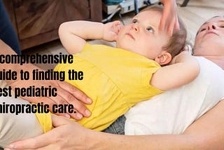 A comprehensive guide to finding the best pediatric chiropractic care.
