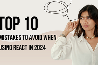 Top 10 Mistakes To Avoid When Using React in 2024