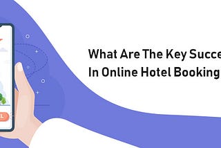What Are The Key Success Factors In Online Hotel Booking Business