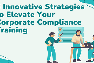6 Innovative Strategies to Elevate Your Corporate Compliance Training