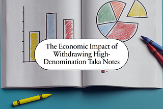 The Economic Implications of Withdrawing High-Denomination Taka Notes in Bangladesh