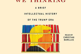 What Were We Thinking: a brilliant survey of Trump-era books held back by ideological limits