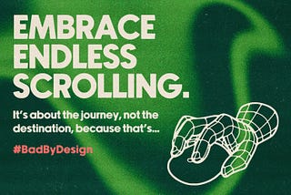 “Embrace Endless Scrolling: It’s about the journey, not the destination, because that’s #badbydesign” by Chase Dyess