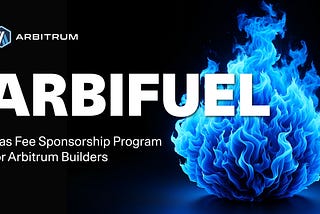 ArbiFuel Is Live: Arbitrum Builders, Claim Your Gas Fee Sponsorship