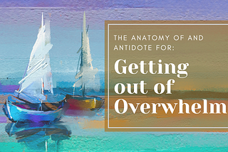 Getting out of Overwhelm