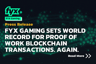 FYX GAMING SETS WORLD RECORD FOR PROOF OF WORK BLOCKCHAIN TRANSACTIONS. AGAIN.