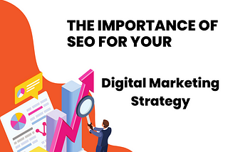 The Importance of SEO for Your Digital Marketing Strategy