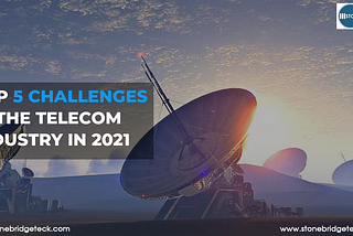 Top 5 Challenges In The Telecom Industry in 2021