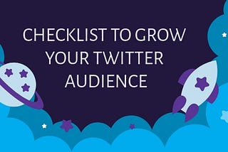 Checklist to grow your Twitter audience