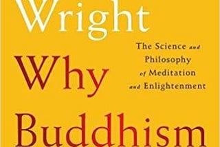 Review of “Why Buddhism is True: The Science and Philosophy of Meditation and Enlightenment,” by…