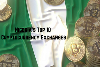 Nigeria’s Top 10 Cryptocurrency Exchanges: A 2024 Guide