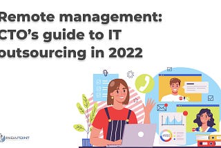 Remote Management: CTO’s Guide To IT Outsourcing In 2022