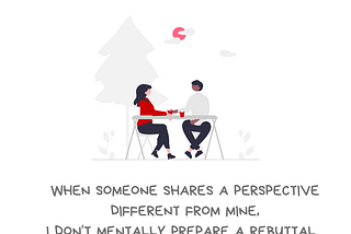 Image with the message I listen to learn. When someone shares a perspective different from mine, I don’t mentally prepare a rebuttal. I stay present and listen intently. There’s an illustration of two people sitting outdoors, having coffee, apparently talking and listening respectfully to each other. Along the bottom of the graphic is the @BetterAllies handle and credit to @ninalimpi for the illustration.