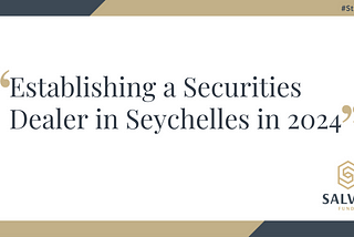 Establishing a Securities Dealer in Seychelles in 2024