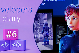 Developers' Diary #6