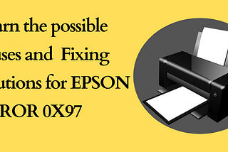 Learn the Possible Causes and Fixing Solutions for Epson Error 0X97