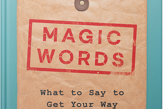 A review of Jonah Berger’s “Magic Words: What to Say to Get Your Way”