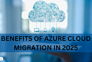 Benefits of Azure Cloud Migration in 2025
