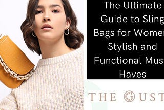 The Ultimate Guide to Sling Bags for Women: Stylish and Functional Must-Haves