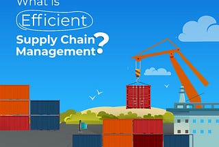 What is efficient supply chain management