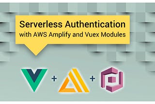 Serverless Authentication with AWS Amplify and Vuex Modules