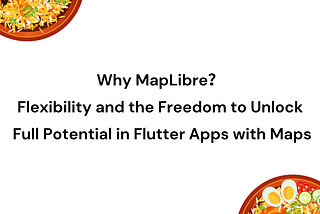 Why MapLibre？Flexibility and the Freedom to Unlock Full Potential in Flutter Apps with Maps