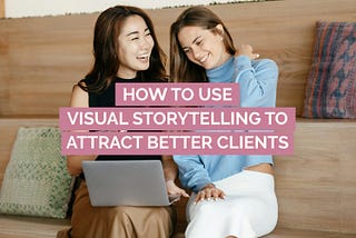 How to Use Visual Storytelling to Attract Better Clients