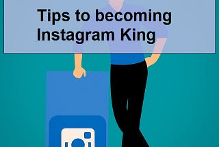 Tips to becoming Instagram King