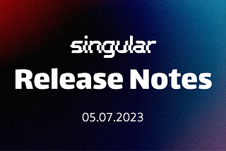 Singular Release notes 05.07.2023