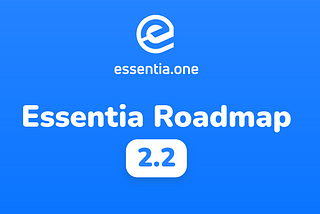 Where Essentia’s Heading: The New Roadmap is Out!