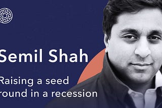 Semil Shah: Raising a seed round in a recession