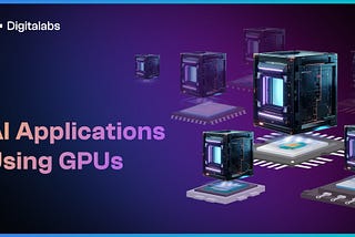 Powering AI: How GPUs Drive Next-Gen Applications and Digitalabs’ Role