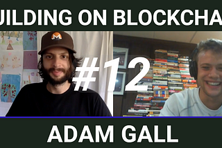 Building on Blockchain pt 12 ft. Adam Gall