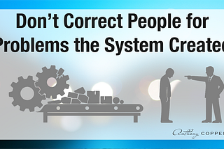 Don’t Correct People for Problems the System Created