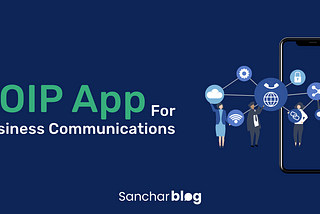 VoIP Apps: How are They Impactful for Today’s Business Communication Needs?