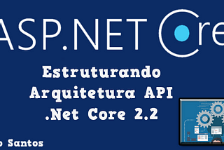 Estruturando Arquitetura API .Net Core 2.2