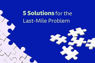 5 Solutions for the Last Mile Problem
