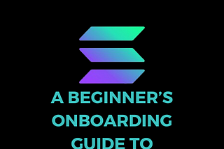 A beginner’s onboarding guide to Solana