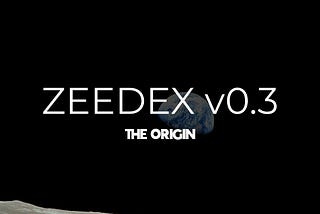 Zeedex v0.3.0 — The Origin