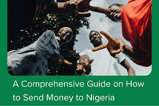 A Comprehensive Guide on How to Send Money to Nigeria