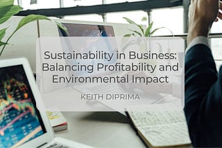 Sustainability in Business: Balancing Profitability and Environmental Impact