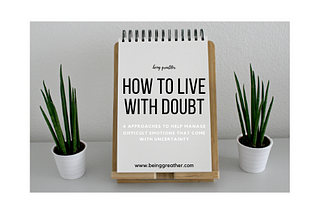 How to Live with Doubt: 4 Approaches to Help Manage the Difficult Emotions that Come With…