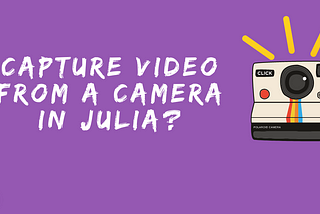 How to read, write and  capture videos from a camera in Julia using VideoIO.jl