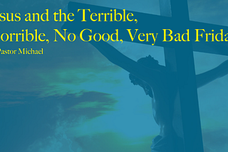 Jesus and the Terrible, Horrible, No Good, Very Bad Friday