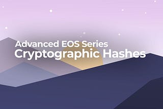 Advanced EOS Series — Part 1 —  Cryptographic Hashes